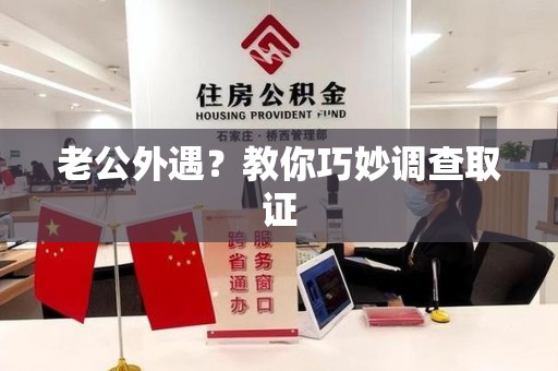 安源老公外遇？教你巧妙调查取证