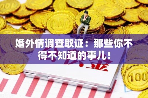 安源婚外情调查取证：那些你不得不知道的事儿！