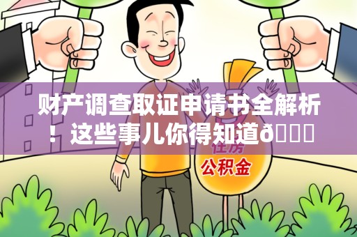 安源财产调查取证申请书全解析！这些事儿你得知道😎